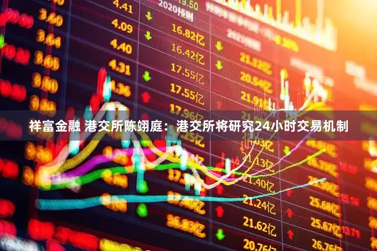祥富金融 港交所陈翊庭：港交所将研究24小时交易机制